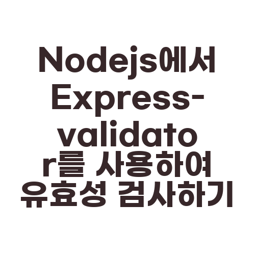 Nodejs에서 Express-validator를 사용하여 유효성 검사하기