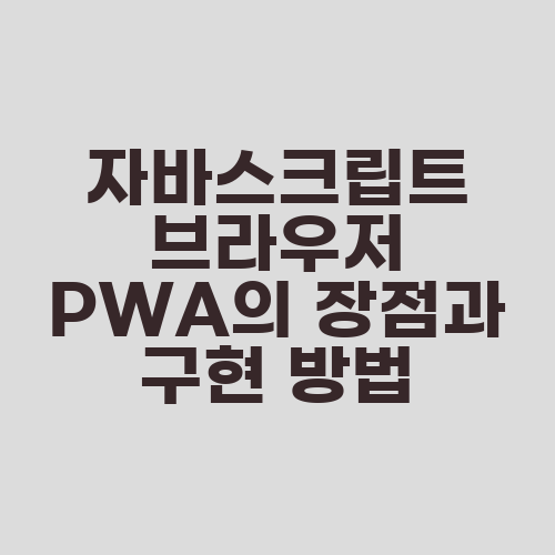 자바스크립트 브라우저 PWA의 장점과 구현 방법