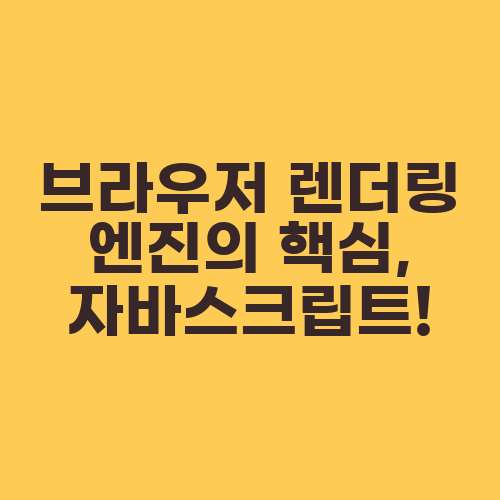 브라우저 렌더링 엔진의 핵심, 자바스크립트!