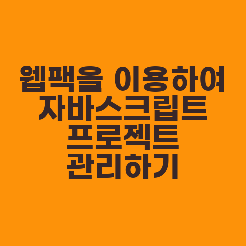 웹팩을 이용하여 자바스크립트 프로젝트 관리하기