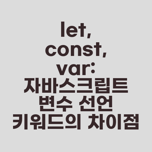 let, const, var: 자바스크립트 변수 선언 키워드의 차이점