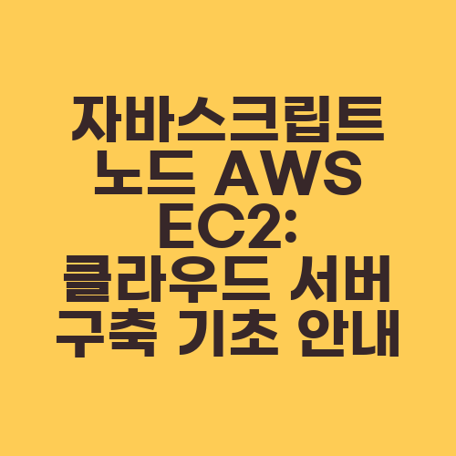 자바스크립트 노드 AWS EC2: 클라우드 서버 구축 기초 안내