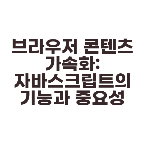 브라우저 콘텐츠 가속화: 자바스크립트의 기능과 중요성