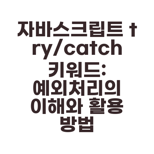 자바스크립트 try/catch 키워드: 예외처리의 이해와 활용 방법