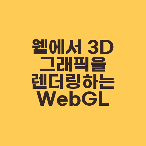 웹에서 3D 그래픽을 렌더링하는 WebGL