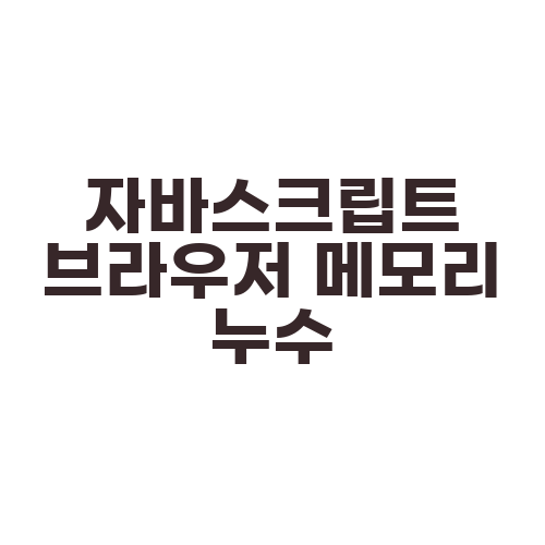 자바스크립트 브라우저 메모리 누수