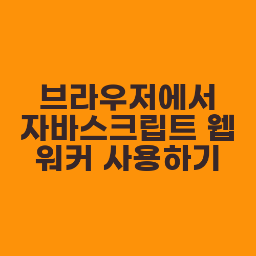 브라우저에서 자바스크립트 웹 워커 사용하기