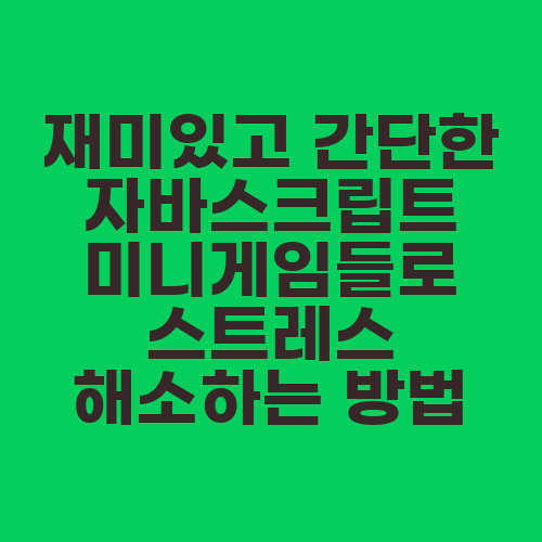 재미있고 간단한 자바스크립트 미니게임들로 스트레스 해소하는 방법